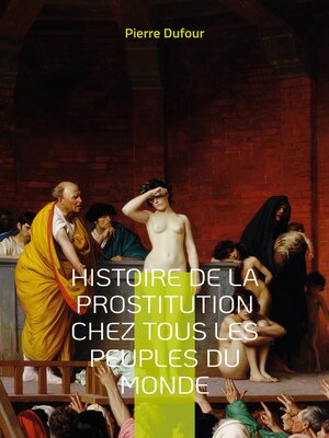 cover image of Histoire de la prostitution chez tous les peuples du monde: Depuis l'antiquité la plus reculée jusqu'à nos jours Tome 1
